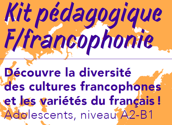 Kit pédagogique “F/francophonie : découvre la diversité des cultures francophones et les variétés du français !”